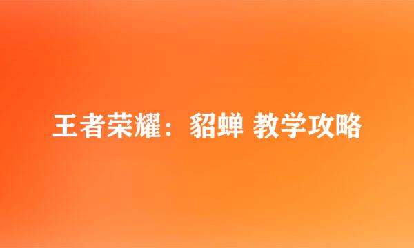 王者荣耀：貂蝉 教学攻略