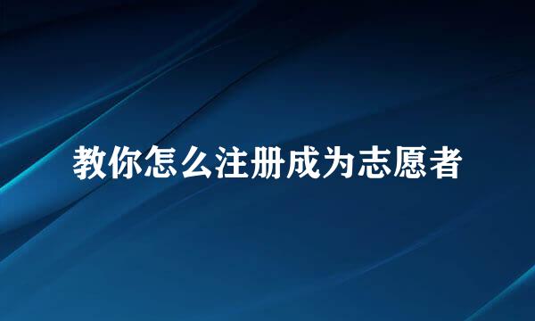 教你怎么注册成为志愿者