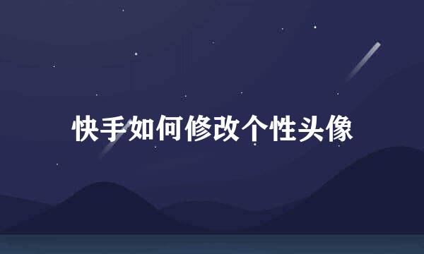 快手如何修改个性头像