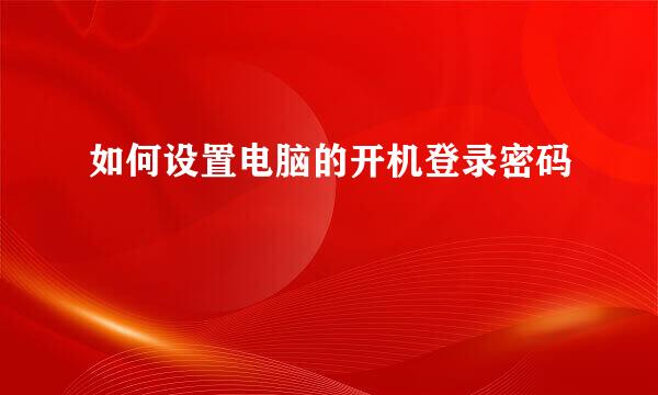 如何设置电脑的开机登录密码