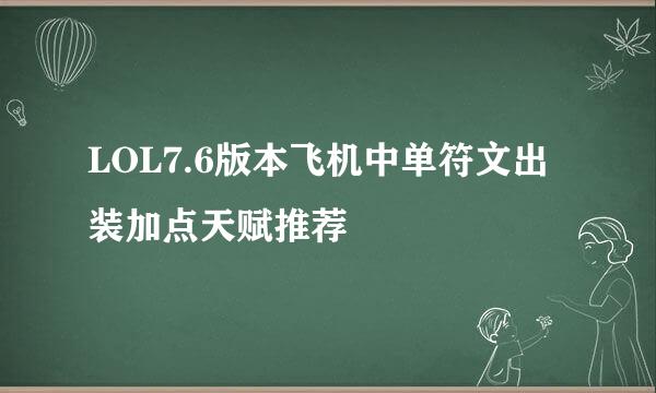 LOL7.6版本飞机中单符文出装加点天赋推荐