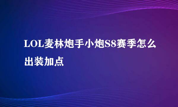 LOL麦林炮手小炮S8赛季怎么出装加点