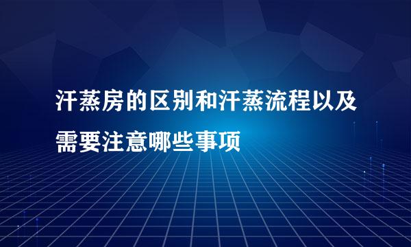 汗蒸房的区别和汗蒸流程以及需要注意哪些事项