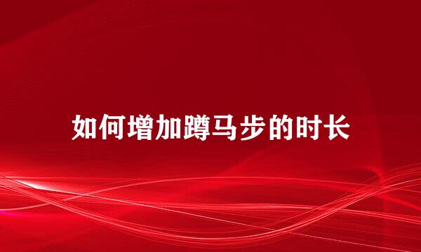 如何增加蹲马步的时长