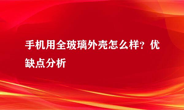 手机用全玻璃外壳怎么样？优缺点分析