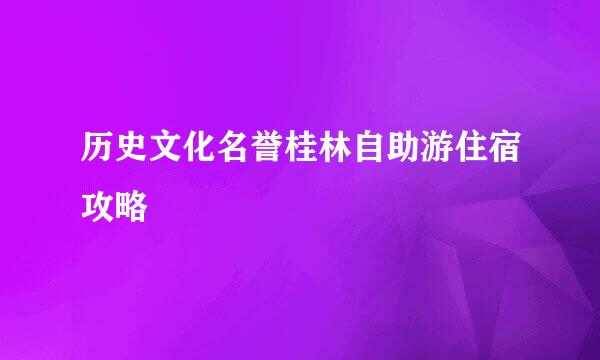 历史文化名誉桂林自助游住宿攻略