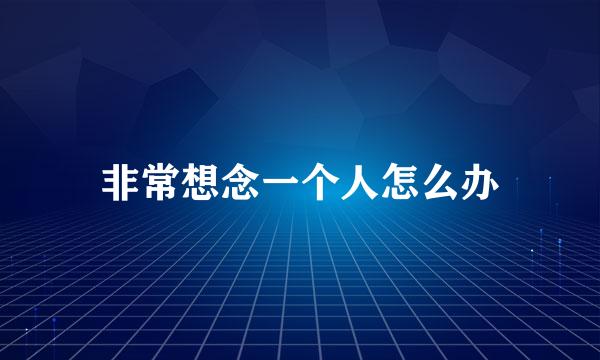 非常想念一个人怎么办