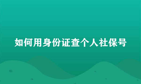 如何用身份证查个人社保号