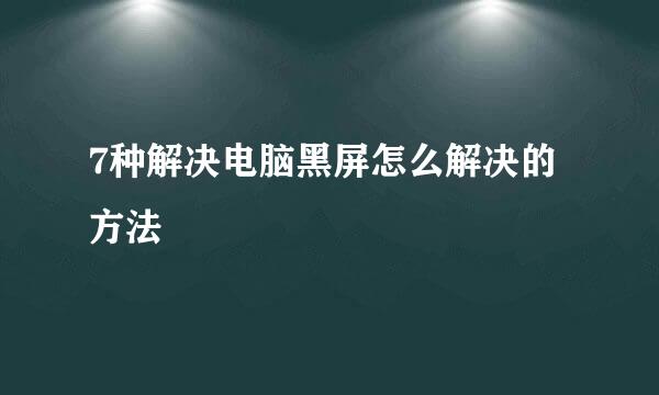 7种解决电脑黑屏怎么解决的方法