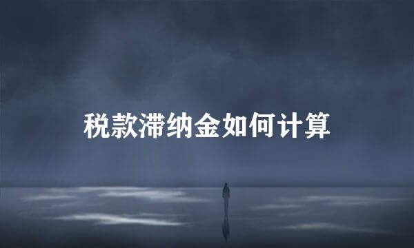 税款滞纳金如何计算