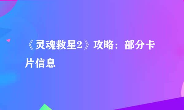 《灵魂救星2》攻略：部分卡片信息