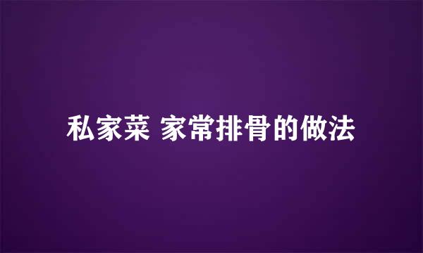 私家菜 家常排骨的做法