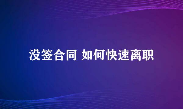 没签合同 如何快速离职