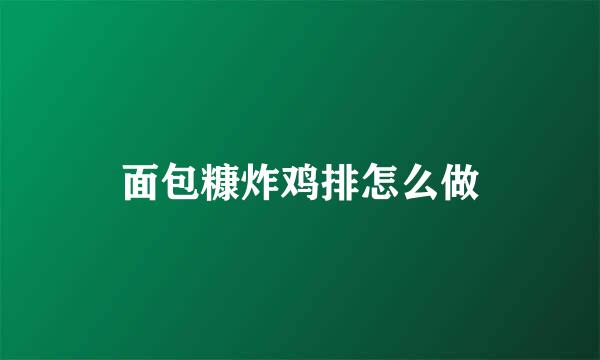 面包糠炸鸡排怎么做
