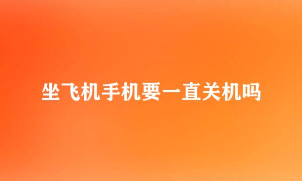 坐飞机手机要一直关机吗