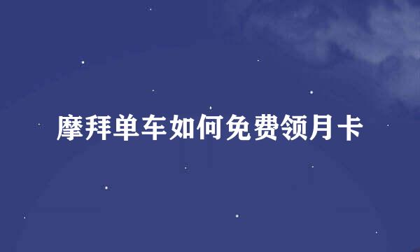 摩拜单车如何免费领月卡
