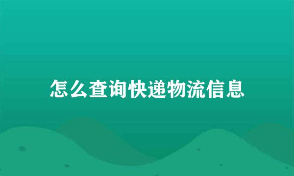 怎么查询快递物流信息