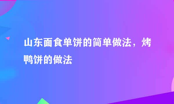 山东面食单饼的简单做法，烤鸭饼的做法