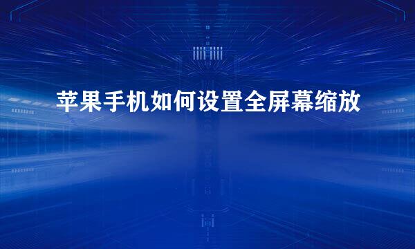 苹果手机如何设置全屏幕缩放