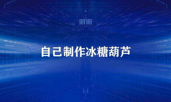 自己制作冰糖葫芦