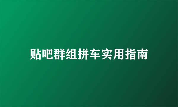 贴吧群组拼车实用指南