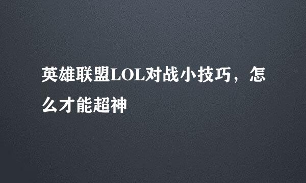 英雄联盟LOL对战小技巧，怎么才能超神