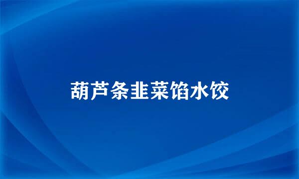 葫芦条韭菜馅水饺