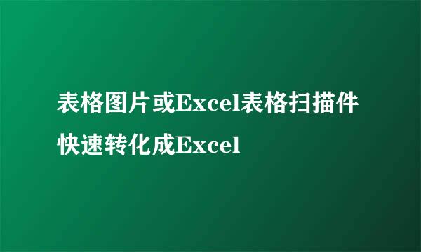 表格图片或Excel表格扫描件快速转化成Excel