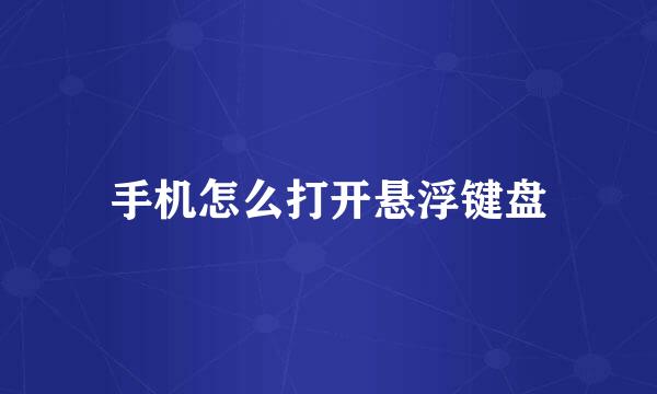 手机怎么打开悬浮键盘