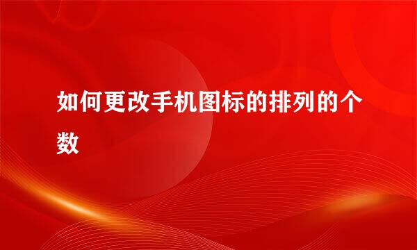 如何更改手机图标的排列的个数