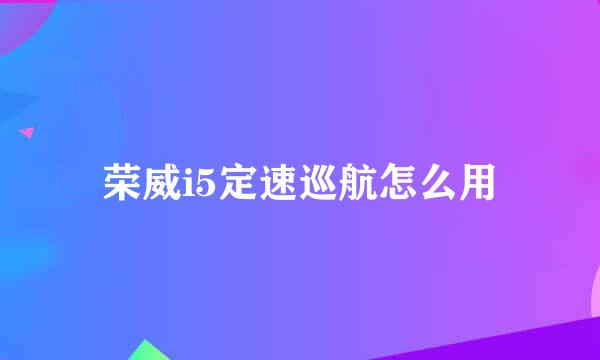 荣威i5定速巡航怎么用