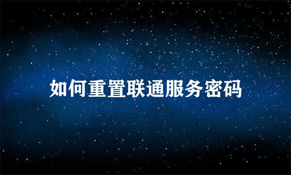 如何重置联通服务密码