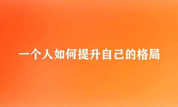 一个人如何提升自己的格局