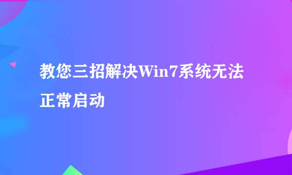 教您三招解决Win7系统无法正常启动