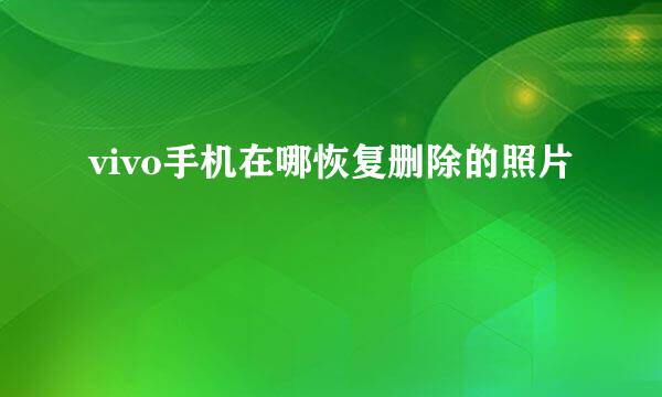 vivo手机在哪恢复删除的照片
