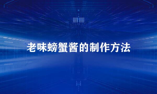 老味螃蟹酱的制作方法