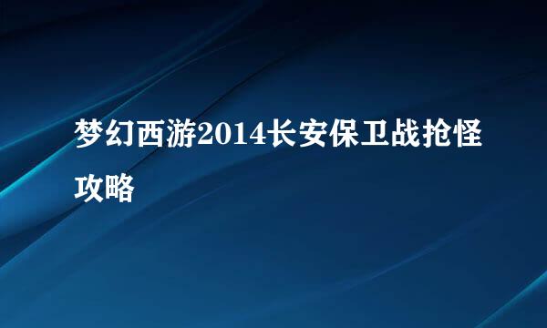 梦幻西游2014长安保卫战抢怪攻略