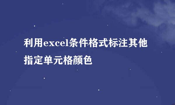 利用excel条件格式标注其他指定单元格颜色