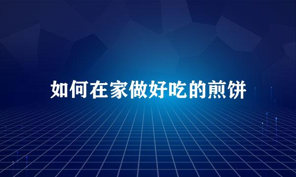 如何在家做好吃的煎饼