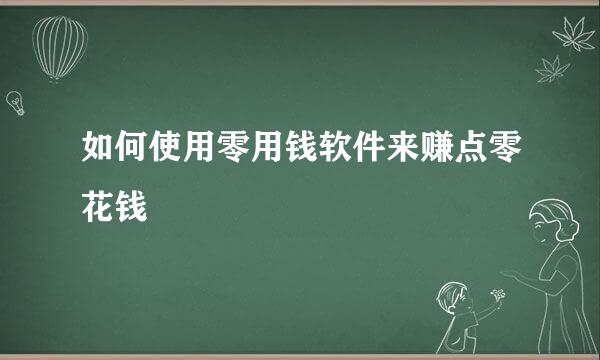 如何使用零用钱软件来赚点零花钱