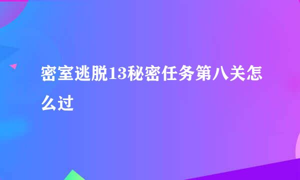 密室逃脱13秘密任务第八关怎么过