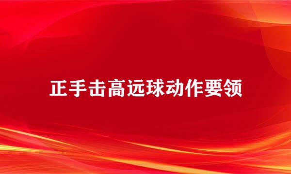 正手击高远球动作要领