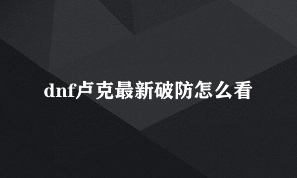 dnf卢克最新破防怎么看