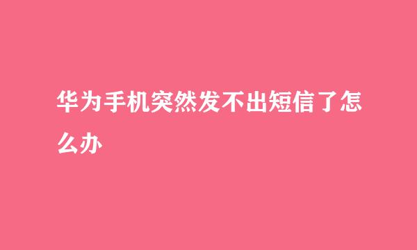 华为手机突然发不出短信了怎么办