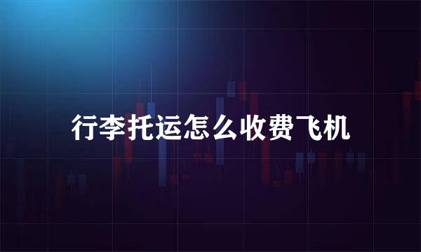 行李托运怎么收费飞机