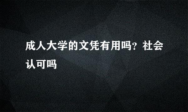 成人大学的文凭有用吗？社会认可吗