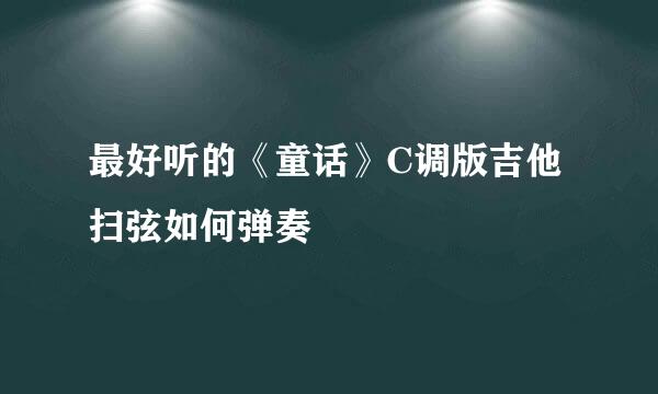最好听的《童话》C调版吉他扫弦如何弹奏