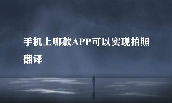 手机上哪款APP可以实现拍照翻译