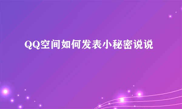 QQ空间如何发表小秘密说说