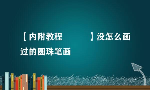 【内附教程◐▂◐】没怎么画过的圆珠笔画